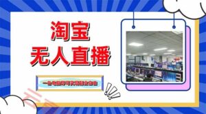 淘宝无人直播带货，单品打爆+搜索流打法，24小时必出单-云享网创