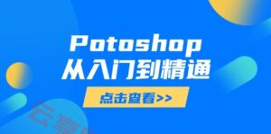 Potoshop从入门到精通：基础到高级，掌握全面图像处理技能-云享网创