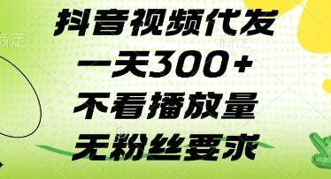抖音视频代发一天3张+，不看播放量，无粉丝要求【揭秘】-云享网创