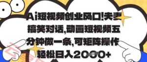 Ai短视频创业风口,夫妻搞笑对话,动画短视频五分钟做一条,可矩阵操作,轻松日入1k+【揭秘】-云享网创