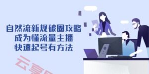 自然流新规破圈攻略【4月6更新】：成为懂流量主播，快速起号有方法-云享网创
