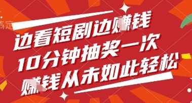 边看短剧边挣钱，10分钟抽奖一次，挣钱从未如此轻松【揭秘】-云享网创