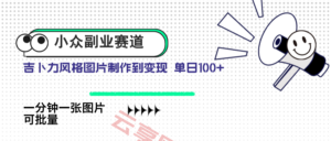 小众副业赛道 吉卜力图片售卖 单日100+ AI一键生成-云享网创