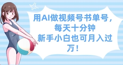 用AI做视频号书单号，每天十分钟，新手小白也可月入过W-云享网创