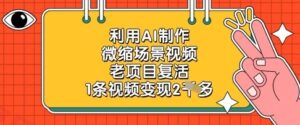 利用AI制作微缩场景视频，老项目复活，1条视频变现2k-云享网创