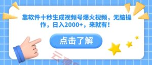 靠软件十秒生成视频号爆火视频，无脑操作，日入2000+，来就有！-云享网创