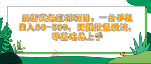 最新实操红利项目，一台手机日入50-500，无限批量玩法，零基础易上手-云享网创