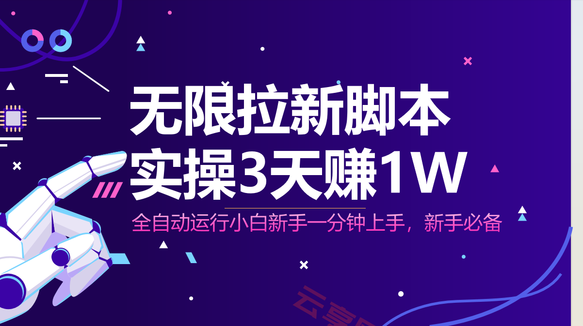 无限拉新脚本，全自动运行，实测3天赚1W，小白日入1000+-云享网创