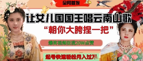 让女儿国国王开口唱云南山歌“朝你大胯捏一把”，爆笑视频狂揽点赞20W点赞，熟练后起号快轻松月入过W-云享网创