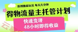 最新得物流量主计划，独家原创玩法，每天几分钟，快速变现，三至五天出收益【揭秘】-云享网创