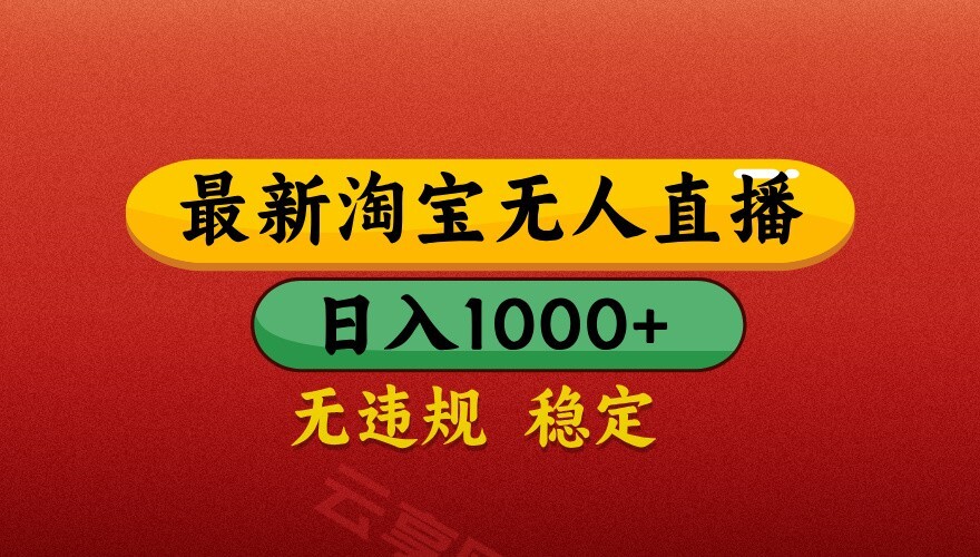 最新淘宝无人直播带货，独家技术，日入1000+，不违规不封号，操作简单【揭秘】-云享网创