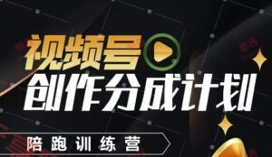 视频号创作分成计划陪跑训练营，手把手教会你如何制作视频，细水长流型项目-云享网创