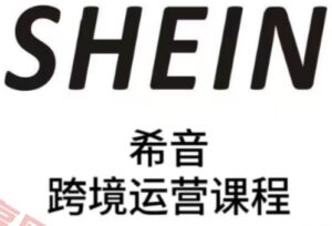 SHEIN希音全流程运营实战课，适合全托管与半托管模式卖家全面提升运营能力-云享网创