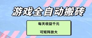 游戏全自动打金搬砖项目，每天收益多张，可矩阵放大【揭秘】-云享网创