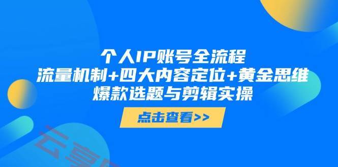 个人IP账号全流程：流量机制+四大内容定位+黄金思维, 爆款选题与剪辑实操-云享网创