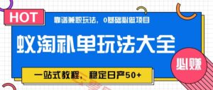 蚁淘补单玩法大全,一站式教程,稳定日产50+-云享网创
