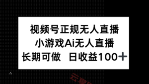 视频号正规无人直播，小游戏AI无人直播，长期可做，日收益100+-云享网创
