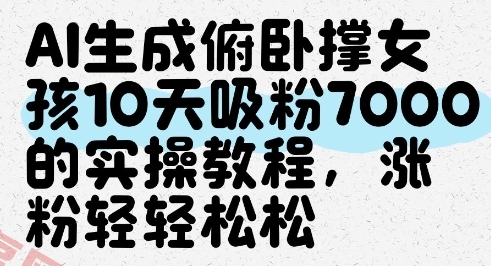 AI生成俯卧撑女孩，10天吸粉7000的实操教程，涨粉轻轻松松-云享网创