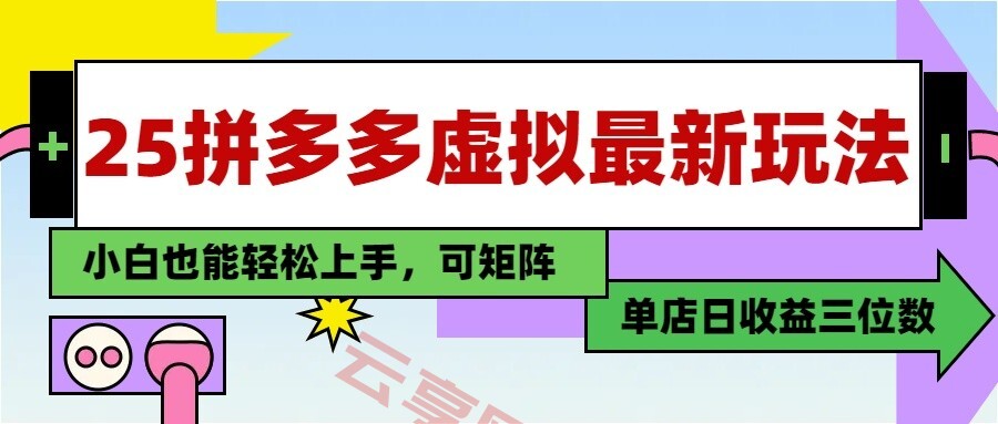 25最新拼多多虚拟电商，单店日入3位数， 小白也能快速上手，保姆级教程-云享网创