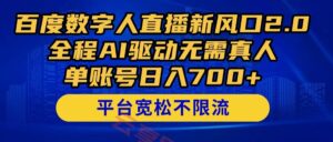百度数字人直播新风口2.0来了！全程AI驱动无需真人，单账号日入700+，…-云享网创