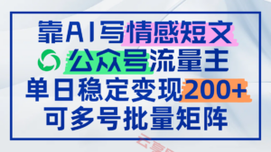 靠AI写情感短文,公众号流量主日赚200+,可多号批量矩阵-云享网创