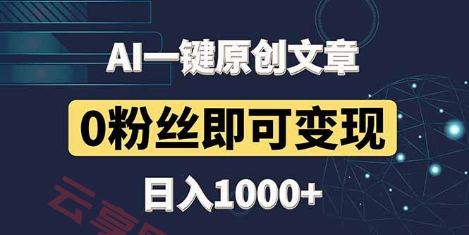 最新AI一键头条原创文章，3分钟一条，0粉丝即可变现，日入1000+-云享网创
