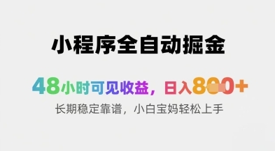 小程序全自动掘金，48小时可见收益，日入8张+长期稳定靠谱，小白宝妈轻松上手【揭秘】-云享网创