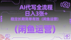 AI代写全流程，日入3张+，稳定长期简单有效(闲鱼运营)-云享网创
