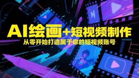 AI绘画+短视频制作，从零开始打造属于你的短视频账号-云享网创