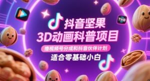 抖音坚果3D动画科普项目，撸视频号分成和抖音伙伴计划，适合零基础小白-云享网创