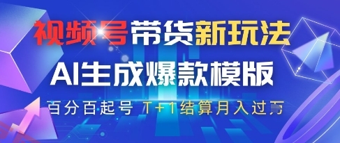视频号带货新玩法，AI生成，百分百原创爆款模版，百分百起号，高佣商品T+1结算月入过W【揭秘】-云享网创