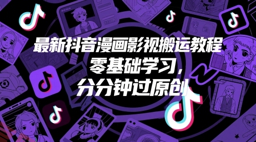 最新抖音漫画影视搬运教程，零基础学习，分分钟过原创-云享网创