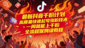 最新抖音千粉计划，高质量快速起号涨粉技术，一周就能上千粉，全流程保姆级教程-云享网创