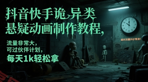 抖音快手诡异类悬疑动画制作教程，流量非常大，可过伙伴计划，每天1k轻松拿-云享网创