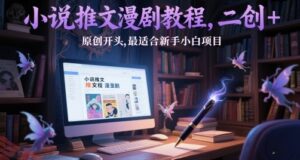 小说推文漫剧教程，二创+原创开头，最适合新手小白项目-云享网创