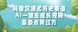 抖音沉浸式历史赛道，AI一键生成长视频，条条点赞过W【揭秘】-云享网创