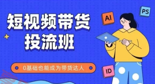 抖音快手短视频带货投流班，详细又全面的抖音快手带货实操课，零基础也能成为带货达人-云享网创