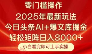 今日头条2025年最新玩法，思路简单，复制粘贴，轻松实现矩阵日入3000+-云享网创