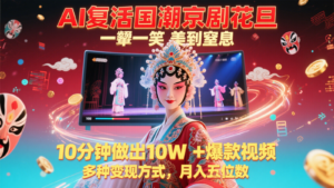 AI复活国潮京剧花旦，一颦一笑美到窒息，10分钟做出10W+爆款视频，多种变现方式-云享网创