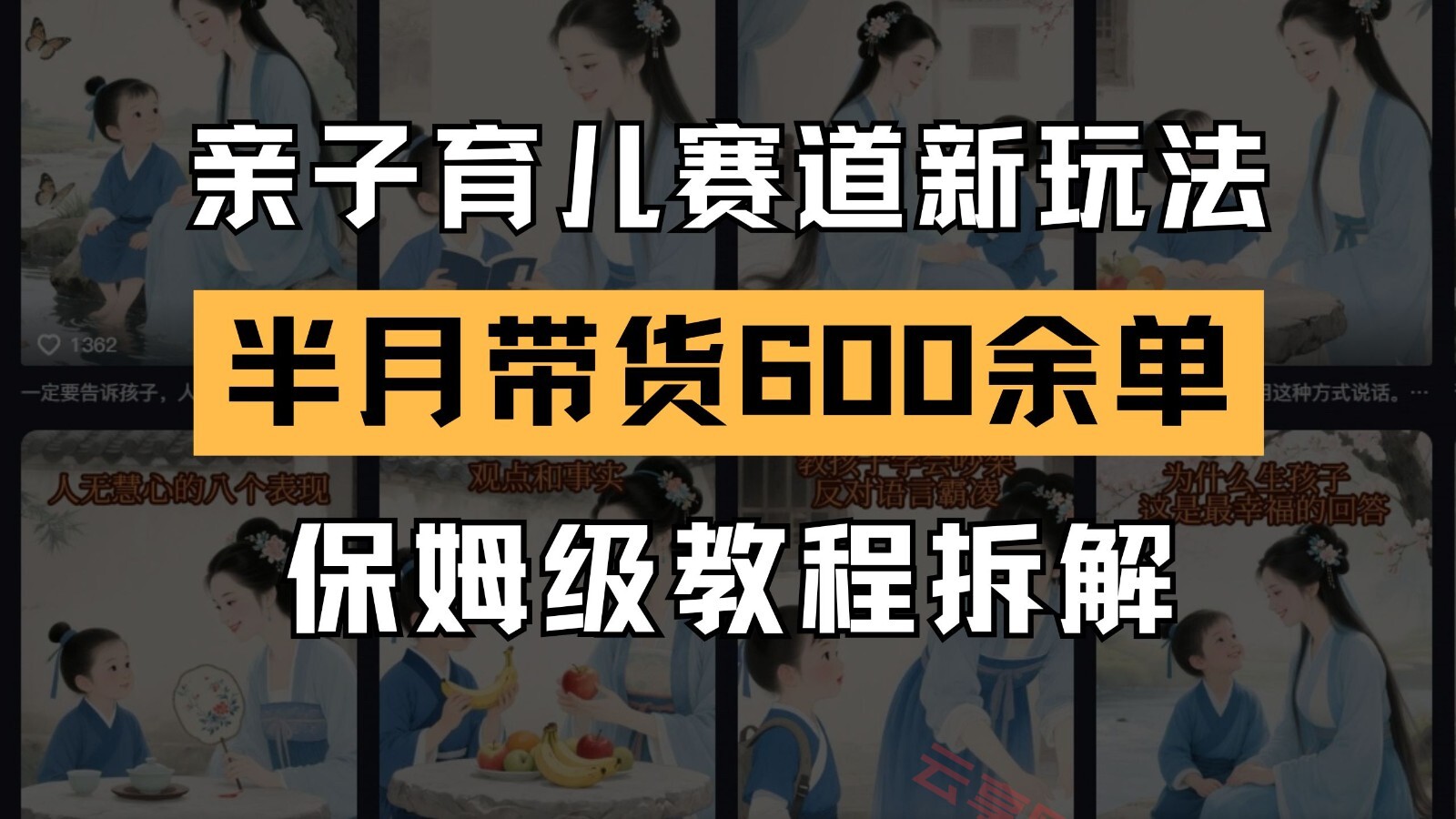AI亲子育儿赛道新玩法 新号半个月带货600多单 保姆级教程拆解-云享网创
