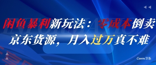 闲鱼暴利新玩法：零成本倒卖京东货源，月入过1W真不难-云享网创