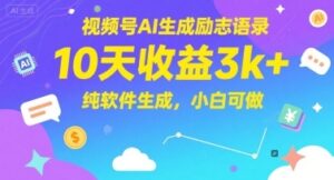 视频号AI生成励志语录，10天收益3k+，纯软件生成，小白可做-云享网创
