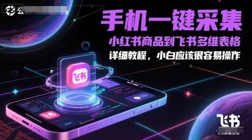 手机一键采集小红书商品到飞书多维表格，详细教程，小白应该很容易操作-云享网创