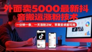 外面卖5000最新抖音搬运涨粉技术，新玩法，一分钟一条，一天涨粉2W，苹果安卓都可用-云享网创