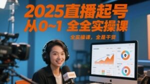 2025直播起号从0~1全实操课，全是干货-云享网创