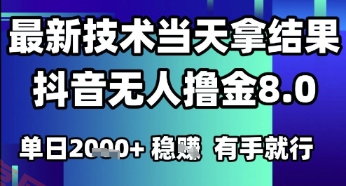 2025六月最新抖音无人撸金8.0.最新技术当天拿结果，单日1k+ 有手就行【揭秘】-云享网创