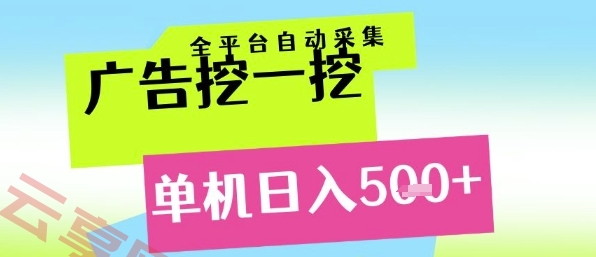 广告挖一挖全自动采集，单机日入5张+，小白轻松矩阵【揭秘】-云享网创