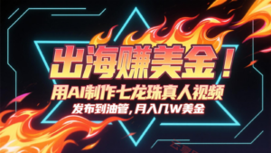 出海赚美金，用AI制作七龙珠真人视频，发布到油管，条条爆火，月入几十K美金-云享网创