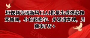 短视频变现新风口AI批量生成爆款像素插画，小白轻松学，多渠道变现，月赚米1W+-云享网创