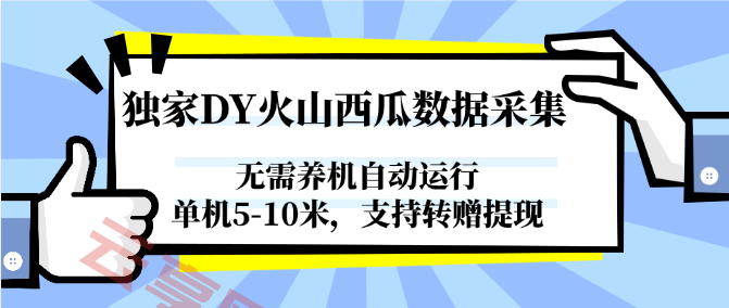 独家DY火山西瓜数据采集，无需养机自动运行，单机5-10米，支持转赠提现-云享网创